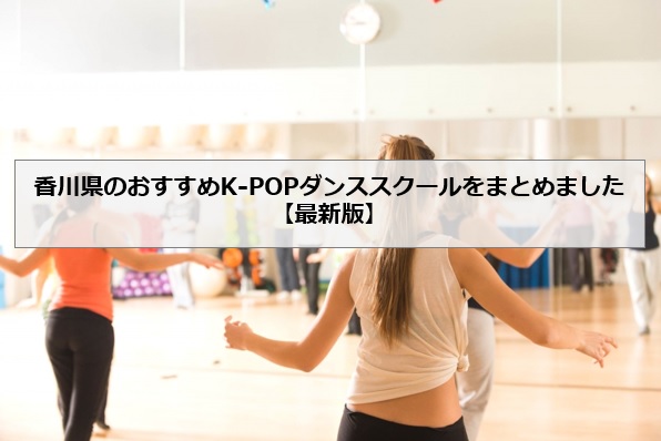 香川県のおすすめK-POPダンススクールをまとめました【最新版】